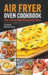 Internationally Addictive Creative Recipe Press Air Fryer Oven Cookbook: The All In One Breakfast Tool