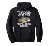 To Fish or Not to Fish That’s a Stupid Question Trout Pullover Hoodie