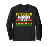 Petroleum Engineer Is My Black Job African American History Long Sleeve T-Shirt