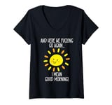 Womens And Here We F cking Go Again TShirt,I Mean Good Morning V-Neck T-Shirt