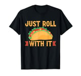 Just roll with it Burrito T-Shirt