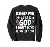 Keep Me Different God I Don't Mind Being Left Out Sweatshirt