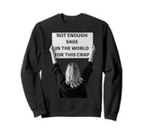 Not Enough Sage in the World Funny Disappointed Sweatshirt