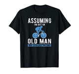 Mens Cyclist Assuming I'm Just An Old Man Was Your First Mistake T-Shirt