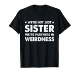 We're Not Just Sister We're Partners In Weirdness Funny T-Shirt