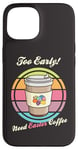 Coque pour iPhone 15 Oeufs de Pâques rétro Too Early Need Coffee to Go Tasse à caféine