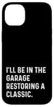 Coque pour iPhone 14 Plus I'll Be In The Garage Restoring A Classic Car - Drôle