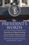 The President&#039;s Words  Speeches and Speechwriting in the Modern White House