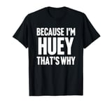 Because I'm Huey That's Why Am Personalized Name T-Shirt