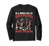 Dragon In A World Full Of Bookworms Be A Book Dragon Long Sleeve T-Shirt