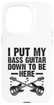 Coque pour iPhone 15 Pro I Put My Bass Guitar Down To Be Here Bassist Musicien Band