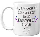 Stuff4 I'll Get Over It I Just Need to Be Dramatic First!, 11oz Ceramic Dishwasher Safe Premium Mugs, Funny Mugs, Novelty Mugs for Women and Men, Funny Mugs for Work Colleagues