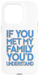 iPhone 15 Pro Funny Sarcastic If you Met my Family You'd Understand Family Case