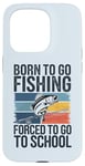 Coque pour iPhone 15 Pro Born To Go Fishing Forced School Kids Humour Fisherman Youth