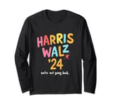 HARRIS WALZ '24 We're Not Going Back. Vibrant Text Long Sleeve T-Shirt