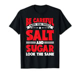 Be Careful Who You Trust, Salt And Sugar Look The Same|||--- T-Shirt