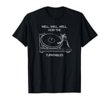 Well, Well, Well, How The Turntables. Vinyl Record, Music T-Shirt