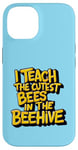 iPhone 14 I Teach The Cutest Bees In The Beehive Teacher of Cute Bees Case