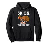 5K On Turkey Day Race Thanksgiving Turkey Trot Runners Funny Pullover Hoodie