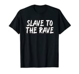 Slave To The Rave EDM Festival Raving Lit Raver T-Shirt