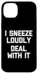 iPhone 14 Plus I Sneeze Loudly (Deal With It) -Fun Saying Sarcastic Novelty Case