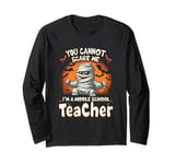 You Cannot Scare Me I'm A Middle School Teacher Long Sleeve T-Shirt