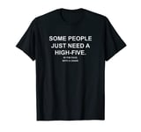 Some People Just Need a High Five T-Shirt T-Shirt