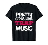 Pretty Girls like Trap Music Hip Hop Club Clubbing T-Shirt