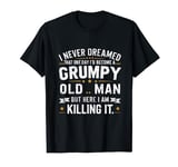 I Never Dreamed That One Day I Would Become A Grumpy Old Man T-Shirt