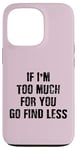 Coque pour iPhone 13 Pro If I'm Too Much For You Go Find Less (au dos)