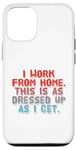 iPhone 12/12 Pro I Work From Home This Is As Dressed Up As I Get Funny Quote Case