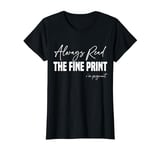 Pregnancy Reveal, Always Read The Fine Print I'm Pregnant T-Shirt