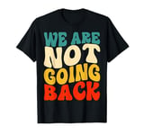 We Are Not Going Back Vote Kamala Harris For President 2024 T-Shirt