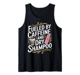 Fueled By Caffeine And Dry Shampoo Tank Top