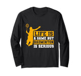 Life is a Game but Badminton is Serious Long Sleeve T-Shirt