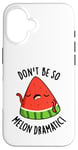 Coque pour iPhone 16 Don't Be So Melon Jeu de mots drôle de pastèque