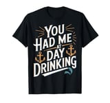 Funny You Had Me At Day Drinking Beach Party Day Drinking T-Shirt