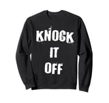 Knock it Off Funny Sweatshirt