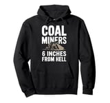 6 Inches From Hell Funny Coal Miner Quote Design Pullover Hoodie