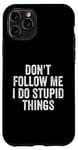 iPhone 11 Pro Don't Follow Me I Do Stupid Things Funny Case