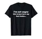 I'm Not Angry This Is Just How My Face Works T-Shirt