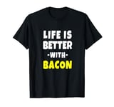 Life is Better with Bacon T-Shirt