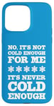 iPhone 15 Pro Max No It's Not Cold Enough Cold Weather Fan Hate Hot Love Cold Case