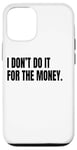 iPhone 12/12 Pro I DON’T DO IT FOR THE MONEY Funny White Lie Party Costume Case