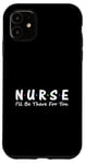 iPhone 11 Nurse I'll Be There For You Case