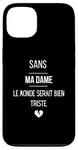 Coque pour iPhone 13 Sans ma dame, le monde serait bien triste.