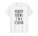 Nobody Knows I'm A Lesbian T-Shirt T-Shirt