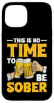 iPhone 15 This Is No Time To Be Sober |||---- Case