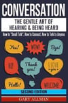 Conversation: The Gentle Art Of Hearing & Being Heard - How To 'Small Talk', How To Connect, How To Talk To Anyone