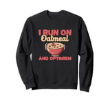 I Run On Oatmeal And Optimism Funny Oatmeal Cereal Breakfast Sweatshirt